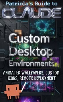 Patriola's Guide to Claude: Custom Desktop Environments