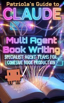 Patriola's Guide to Claude: Multi Agent Book Writing